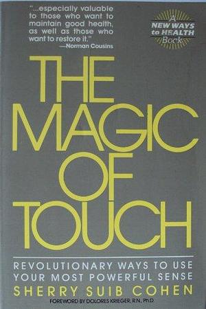 The Magic of Touch: Revolutionary Ways to Use Your Most Powerful Sense by Sherry Suib Cohen