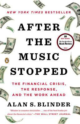 After the Music Stopped: The Financial Crisis, the Response, and the Work Ahead by Alan S. Blinder