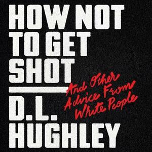 How Not to Get Shot: And Other Advice from White People by Doug Moe