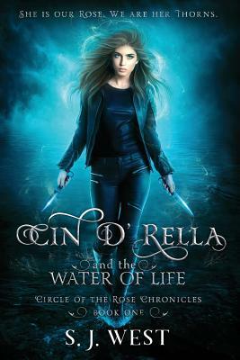 Cin d'Rella and the Water of Life, Circle of the Rose Chronicles, Book 1 by S. J. West