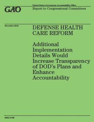 Defense Health Care Reform: Additional Implementation Details Would Increase Transparency of DOD's Plans and Enhance Accountability by Government Accountability Office