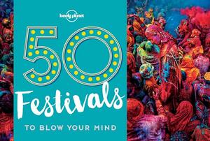 50 Festivals to Blow Your Mind by Lonely Planet, Kalya Ryan
