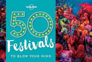 50 Festivals to Blow Your Mind by Kalya Ryan, Lonely Planet