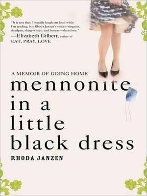 Mennonite in a Little Black Dress: A Memoir of Going Home: A Memoir of Going Home by Rhoda Janzen