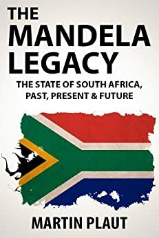 The Mandela Legacy: The State of South Africa, Past, Present & Future. by Martin Plaut