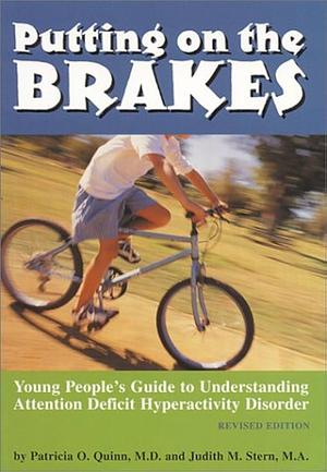 Putting on the Brakes: Young People's Guide to Understanding Attention Deficit Hyperactivity Disorder by Patricia O. Quinn, Patricia O. Quinn, Judith M. Stern