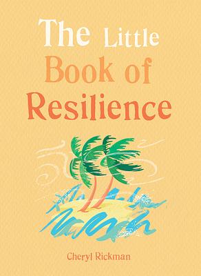 The Little Book of Resilience: Embracing Life's Challenges in Simple Steps by Cheryl Rickman