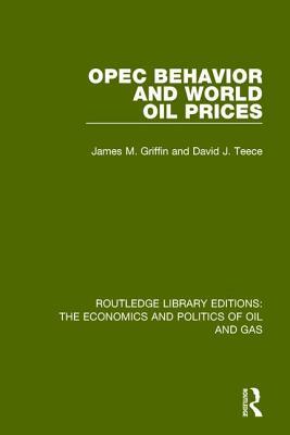 OPEC Behaviour and World Oil Prices by David J. Teece, James M. Griffin