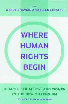 Where Human Rights Begin by Wendy Chavkin, Jessica Horn, Adriana Ortiz-Ortega, Radhika Chandiramani, Edwin A. Winckler, Lisa Ann Richey, Ayesha Imam, Martha Davis, Benno De Keijzer, Mary Robinson, Ellen Chesler