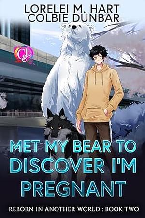 Met My Bear To Discover I'm Pregnant by Lorelei M. Hart, Colbie Dunbar