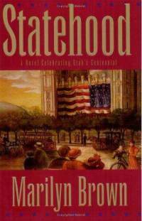 Statehood: A Novel Celebrating Utah's Centennial by Marilyn Brown