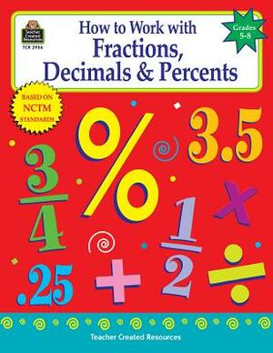 How to Work with Fractions, Decimals & Percents, Grades 5-8 by Charles Shields