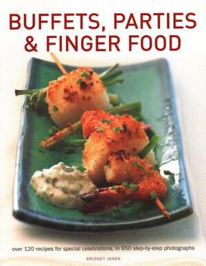 Buffets, Parties & Finger Food: Over 120 Recipes for Special Celebrations, in 650 Step-By-Step Photographs by Bridget Jones