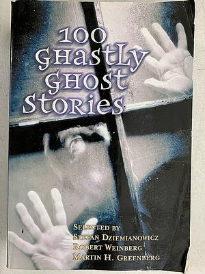 100 Ghastly Ghost Stories by Stefan R. Dziemianowicz, Martin H. Greenberg
