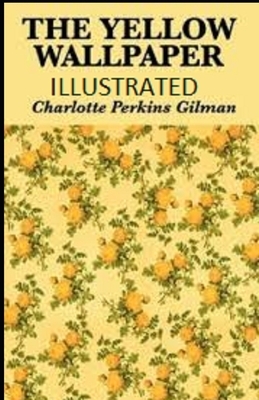 The Yellow Wallpaper Illustrated by Charlotte Perkins Gilman