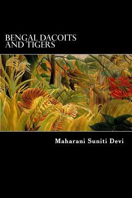 Bengal Dacoits and Tigers by Maharanee Suniti Devi