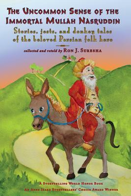 The Uncommon Sense of the Immortal Mullah Nasruddin: Stories, Jests, and Donkey Tales of the Beloved Persian Folk Hero by Ron J. Suresha