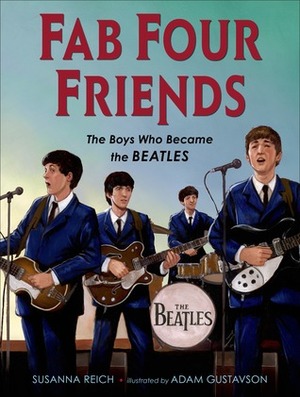 Fab Four Friends: The Boys Who Became the Beatles by Adam Gustavson, Susanna Reich