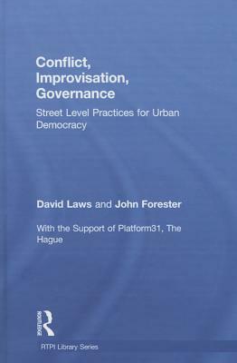 Conflict, Improvisation, Governance: Street Level Practices for Urban Democracy by John Forester, David Laws