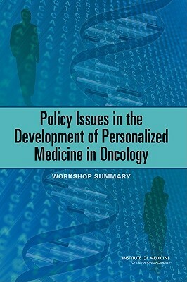 Policy Issues in the Development of Personalized Medicine in Oncology: Workshop Summary by Board on Health Care Services, Institute of Medicine, National Cancer Policy Forum