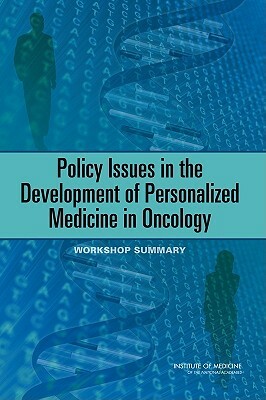 Policy Issues in the Development of Personalized Medicine in Oncology: Workshop Summary by Institute of Medicine, National Cancer Policy Forum, Board on Health Care Services