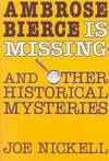 Ambrose Bierce Is Missing and Other Historical Mysteries by Joe Nickell