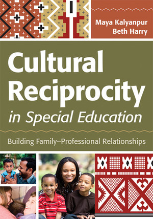 Cultural Reciprocity in Special Education: Building Family?Professional Relationships by Maya Kalyanpur, Beth Harry
