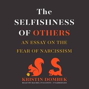 The Selfishness of Others: An Essay on the Fear of Narcissism by Kristin Dombek