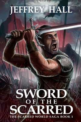 Sword of the Scarred: Book One of the Scarred World Saga by Jeffrey Hall