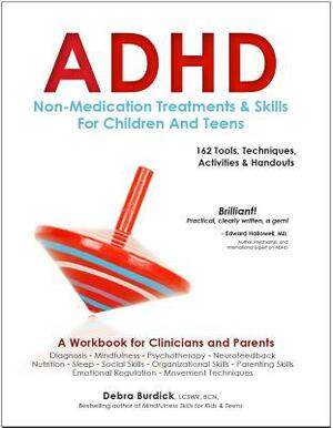 ADHD: Non-Medication Treatments and Skills for Children and Teens: A Workbook for Clinicians and Parents: 162 Tools, Techniques, Activities & Handouts by Debra Burdick
