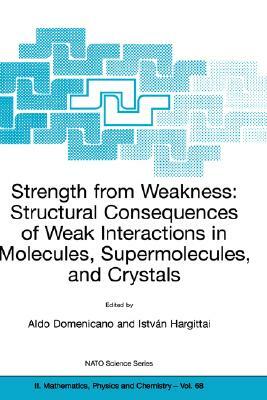 Strength from Weakness: Structural Consequences of Weak Interactions in Molecules, Supermolecules, and Crystals by 