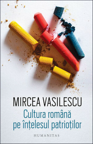 Cultura română pe înțelesul patrioților by Mircea Vasilescu