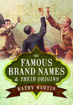 Famous Brand Names and Their Origins by Kathy Martin