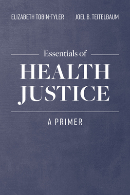 Essentials of Health Justice: A Primer by Joel B. Teitelbaum, Elizabeth Tobin-Tyler
