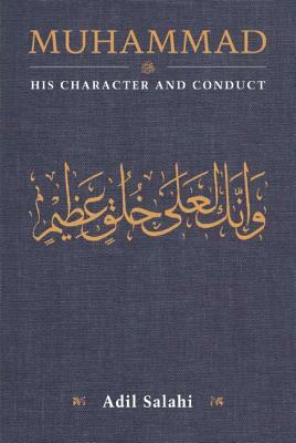 Muhammad: His Character and Conduct by Adil Salahi