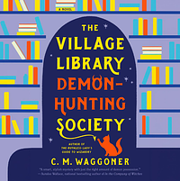 The Village Library Demon-Hunting Society by C.M. Waggoner