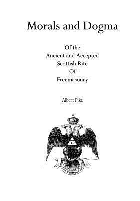 Morals and Dogma: Of the Ancient and Accepted Scottish Rite Of Freemasonry by Albert Pike