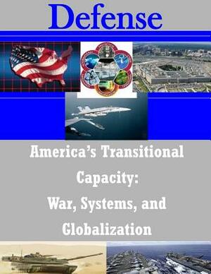 America's Transitional Capacity: War, Systems, and Globalization by U. S. Army Command and General Staff Col