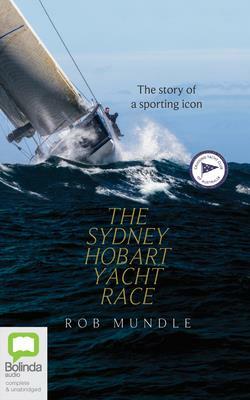 The Sydney Hobart Yacht Race: The Story of a Sporting Icon by Rob Mundle