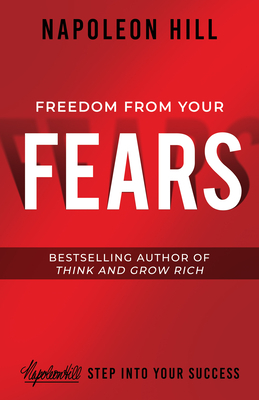 Freedom from Your Fears: Step Into Your Success by Napoleon Hill