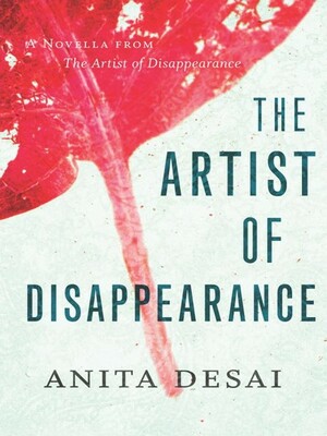 The Artist of Disappearance: A Novella by Anita Desai