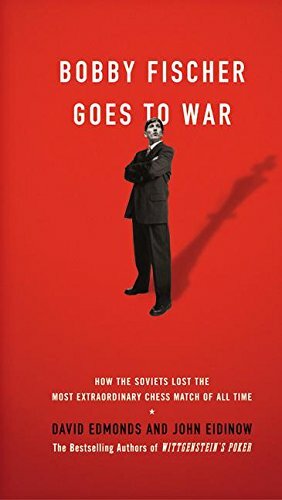 Bobby Fischer Goes to War: How the Soviets Lost the Most Extraordinary Chess Match of All Time by David Edmonds