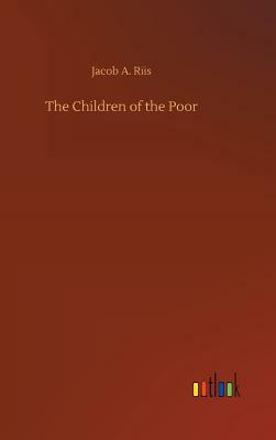 The Children of the Poor by Jacob a. Riis