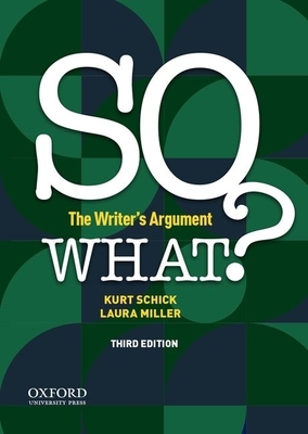 So What?: The Writer's Argument by Laura Miller, Kurt Schick