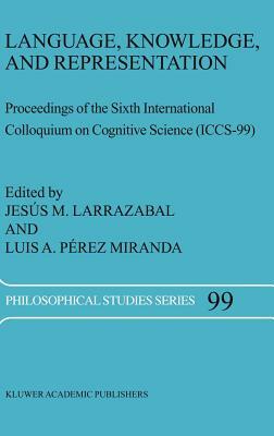 Language, Knowledge, and Representation: Proceedings of the Sixth International Colloquium on Cognitive Science (Iccs-99) by 