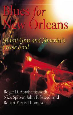 Blues for New Orleans: Mardi Gras and America's Creole Soul by Robert Farris Thompson, John Szwed, Roger D. Abrahams