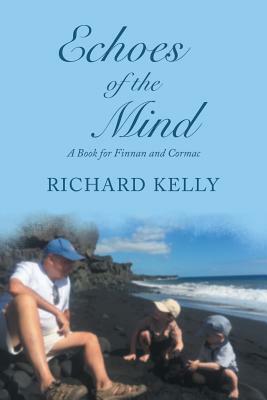 Echoes of the Mind: A Book for Finnan and Cormac by Richard Kelly