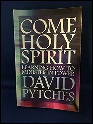 Come Holy Spirit: Learning To Minister In Power by David Pytches