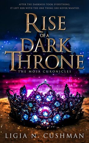 Rise of a Dark Throne: The Mosa Chronicles by Ligia N. Cushman
