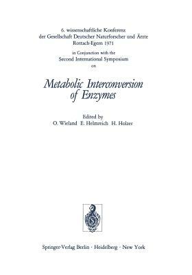 Metabolic Interconversion of Enzymes: 6. Wissenschaftliche Konferenz Der Gesellschaft Deutscher Naturforscher Und Ärzte Rottach-Egern 1971 in Conjunct by 